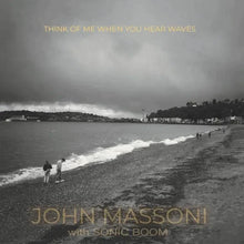 Load image into Gallery viewer, John Massoni with Sonic Boom - Think of me When you Hear Waves