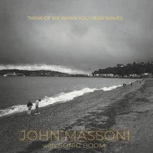 Load image into Gallery viewer, John Massoni with Sonic Boom - Think of me When you Hear Waves
